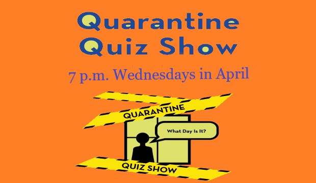 Quarantine Quiz every Wednesday night in April starting April 1 at 7 p.m. 