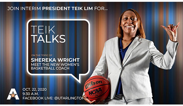 Join Interim President Teik Lim for "Teik Talks" on the topic of Shereka Wright. Meet the new women's basketball coach. Oct. 22, 9:30 a.m., Facebook Live: @utarlington